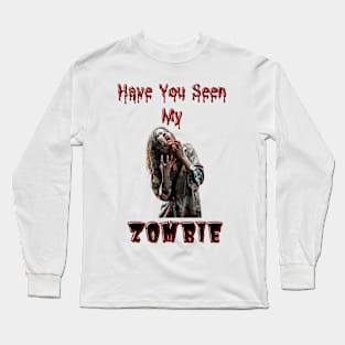 Have You Seen My Zombie Long Sleeve T-Shirt